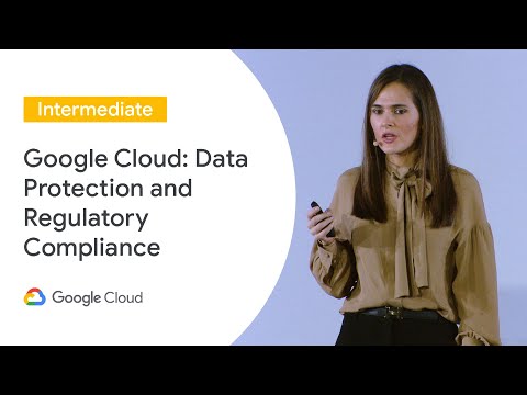 Google Cloud: Data Protection and Regulatory Compliance (Cloud Next ‘19 UK)