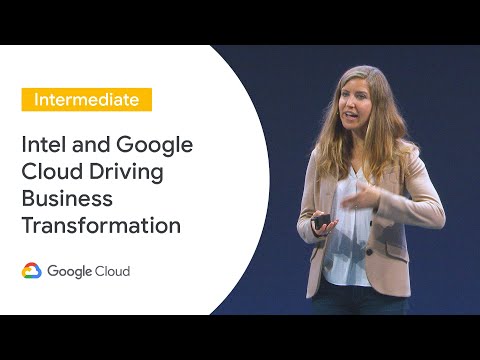 Intel and Google Cloud Driving Business Transformation (Cloud Next ‘19 UK)