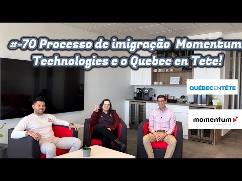 #70- Processo de imigração  Momentum Technologies e o Quebec en Tete! Depoimento de 2 Brasileiros