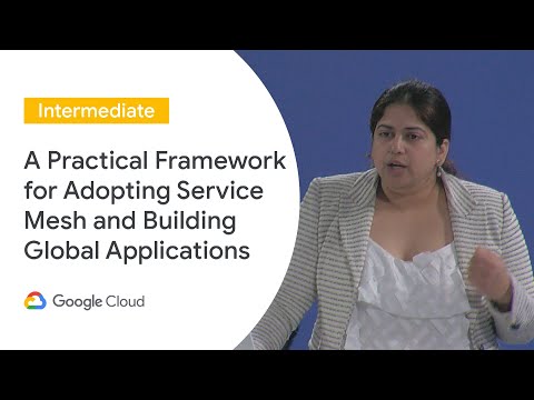 A Practical Framework for Adopting Service Mesh & Building Global Applications (Cloud Next ‘19 UK)