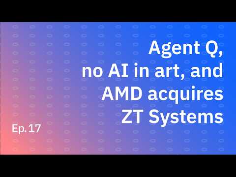 Agent Q, no AI in art, and AMD acquires ZT Systems