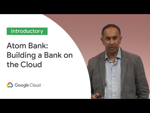 Atom Bank: Building a Bank on the Cloud (Cloud Next ‘19 UK)