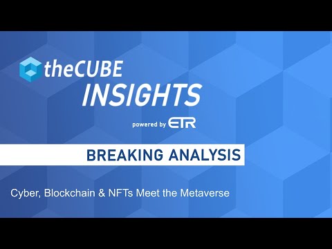 Breaking Analysis:  Cyber, Blockchain & NFTs Meet the Metaverse
