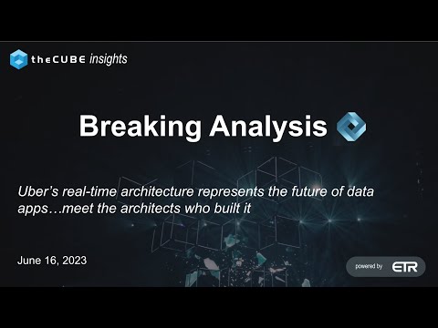 Breaking Analysis: Uber’s architecture represents the future of data apps…meet its architects
