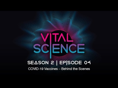 COVID-19 Vaccines – Behind the Scenes | Vital Science: S2, E04