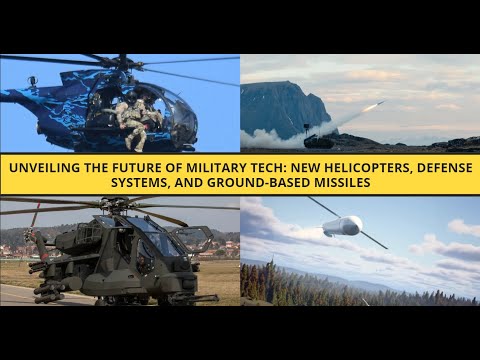 Future of Military Tech: New Helicopters, Defense Systems, and Ground-Based Missiles