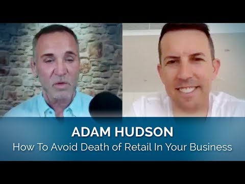 How To Avoid Death of Retail In Your Business With Adam Hudson