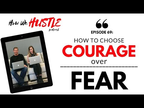 How To Choose Courage over Fear | Podcast About Business Life 2018