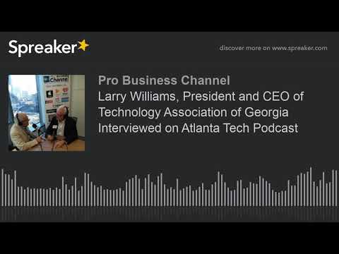 Larry Williams, President and CEO of Technology Association of Georgia Interviewed on Atlanta Tech P