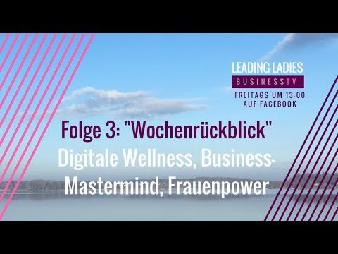 Leading Ladies BusinessTV - Folge 3: Digital Wellness, Business Mastermind, Frauenpower