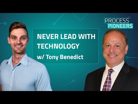 Never lead with technology || Tony Benedict || Process Pioneers