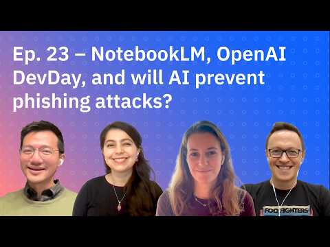 NotebookLM, OpenAI DevDay, and will AI prevent phishing attacks?