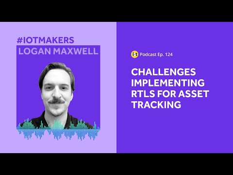 RTLS Challenges in IoT and Asset Tracking | IoT For All Podcast E124 | WISER Systems’ Logan Maxwell