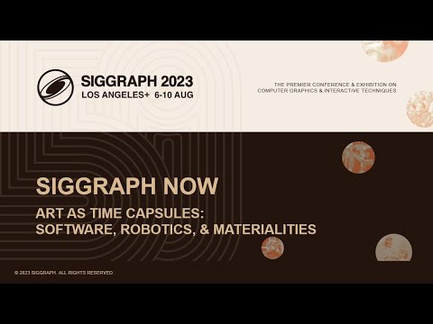 SIGGRAPH Now: Art as Time Capsules: Software, Robotics, and Materialities