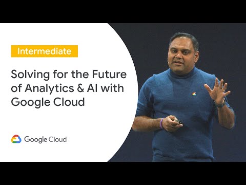 Solving for the Future of Analytics & AI with Google Cloud (Cloud Next ‘19 UK)