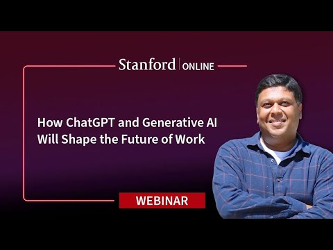 Stanford Webinar - How ChatGPT and Generative AI Will Shape the Future of Work