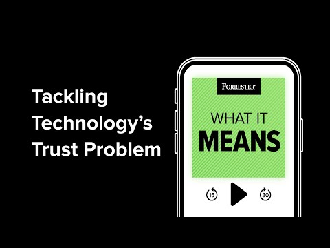 Tackling Technology’s Trust Problem | Forrester Podcast