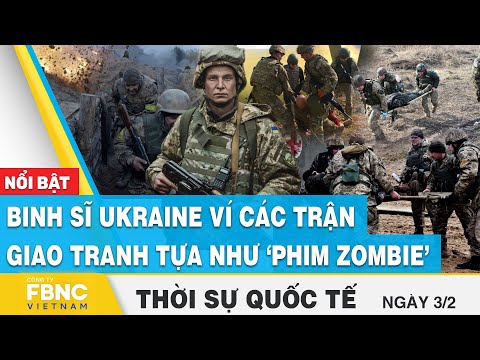 Thời sự quốc tế 3/2 | Binh sĩ Ukraine ví các trận giao tranh tựa như ‘phim zombie’ | FBNC