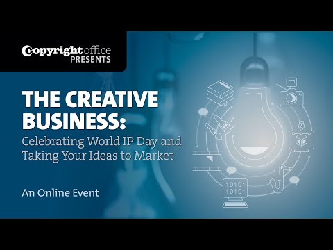 The Creative Business:Celebrating World IP Day and Taking Your Ideas to Market