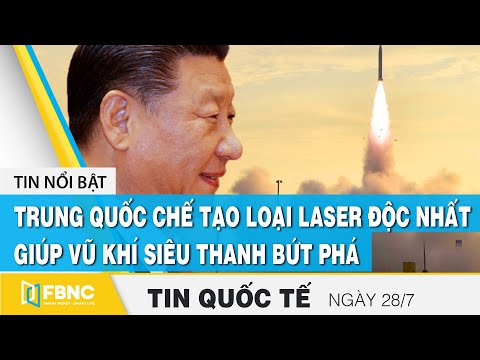Tin quốc tế 28/7, Trung Quốc chế tạo loại laser độc nhất giúp vũ khí siêu thanh bứt phá | FBNC